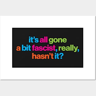 It's all gone a bit fascist, really, hasn't it? - political message Posters and Art